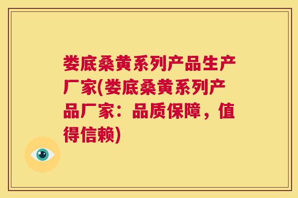 娄底桑黄系列产品生产厂家(娄底桑黄系列产品厂家：品质保障，值得信赖)