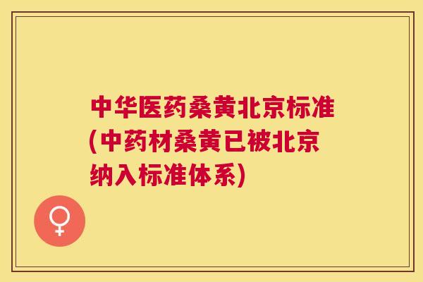 中华医药桑黄北京标准(材桑黄已被北京纳入标准体系) 中华医药桑黄北京标准(材桑黄已被北京纳入标准体系)