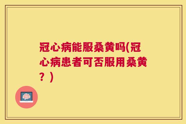 能服桑黄吗(患者可否服用桑黄？)
