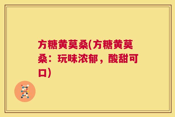 方糖黄莫桑(方糖黄莫桑:玩味浓郁,酸甜可口) 方糖黄莫桑(方糖黄莫桑:玩味浓郁,酸甜可口)