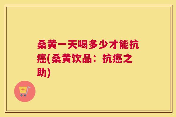 桑黄一天喝多少才能抗(桑黄饮品:抗之助) 桑黄一天喝多少才能抗(桑黄饮品:抗之助)