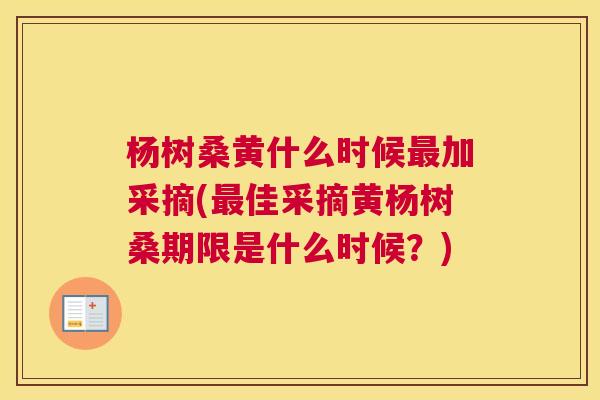 杨树桑黄什么时候加采摘(佳采摘黄杨树桑期限是什么时候?) 杨树桑黄什么时候加采摘(佳采摘黄杨树桑期限是什么时候?)