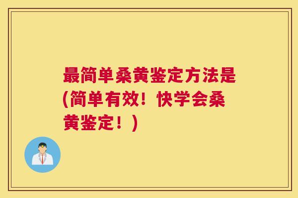 简单桑黄鉴定方法是(简单有效!快学会桑黄鉴定!) 简单桑黄鉴定方法是(简单有效!快学会桑黄鉴定!)