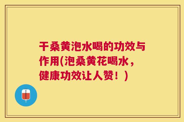 干桑黄泡水喝的功效与作用(泡桑黄花喝水,健康功效让人赞!) 干桑黄泡水喝的功效与作用(泡桑黄花喝水,健康功效让人赞!)