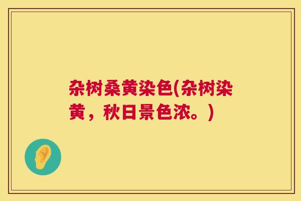 杂树桑黄染色(杂树染黄,秋日景色浓。) 杂树桑黄染色(杂树染黄,秋日景色浓。)
