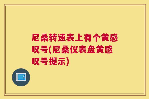 尼桑转速表上有个黄感叹号(尼桑仪表盘黄感叹号提示) 尼桑转速表上有个黄感叹号(尼桑仪表盘黄感叹号提示)