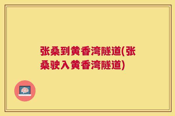 张桑到黄香湾隧道(张桑驶入黄香湾隧道) 张桑到黄香湾隧道(张桑驶入黄香湾隧道)
