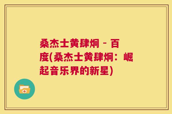 桑杰士黄肆炯 - 百度(桑杰士黄肆炯:崛起音乐界的新星) 桑杰士黄肆炯 - 百度(桑杰士黄肆炯:崛起音乐界的新星)
