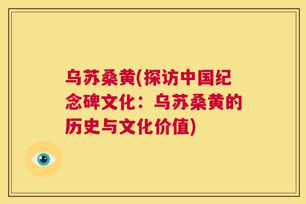 乌苏桑黄(探访中国纪念碑文化：乌苏桑黄的历史与文化价值)