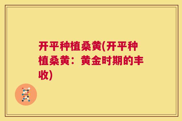 开平种植桑黄(开平种植桑黄:黄金时期的丰收) 开平种植桑黄(开平种植桑黄:黄金时期的丰收)