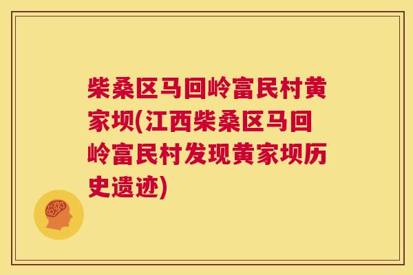 柴桑区马回岭富民村黄家坝(江西柴桑区马回岭富民村发现黄家坝历史遗迹) 柴桑区马回岭富民村黄家坝(江西柴桑区马回岭富民村发现黄家坝历史遗迹)