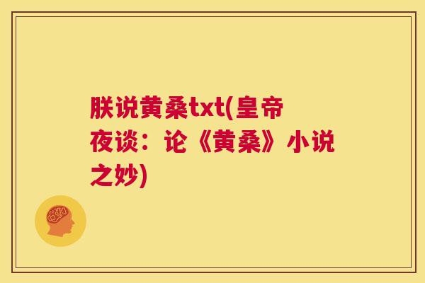朕说黄桑txt(皇帝夜谈:论《黄桑》小说之妙) 朕说黄桑txt(皇帝夜谈:论《黄桑》小说之妙)