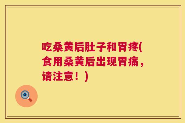 吃桑黄后肚子和胃疼(食用桑黄后出现胃痛,请注意!) 吃桑黄后肚子和胃疼(食用桑黄后出现胃痛,请注意!)