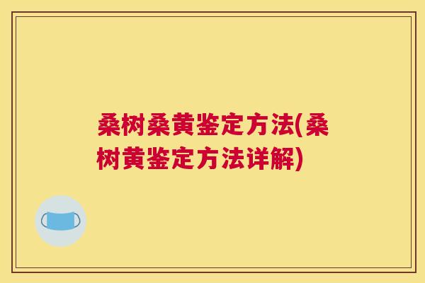 桑树桑黄鉴定方法(桑树黄鉴定方法详解) 桑树桑黄鉴定方法(桑树黄鉴定方法详解)