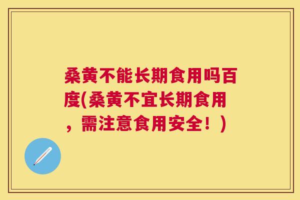 桑黄不能长期食用吗百度(桑黄不宜长期食用,需注意食用安全!) 桑黄不能长期食用吗百度(桑黄不宜长期食用,需注意食用安全!)