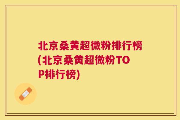 北京桑黄超微粉排行榜(北京桑黄超微粉TOP排行榜) 北京桑黄超微粉排行榜(北京桑黄超微粉TOP排行榜)