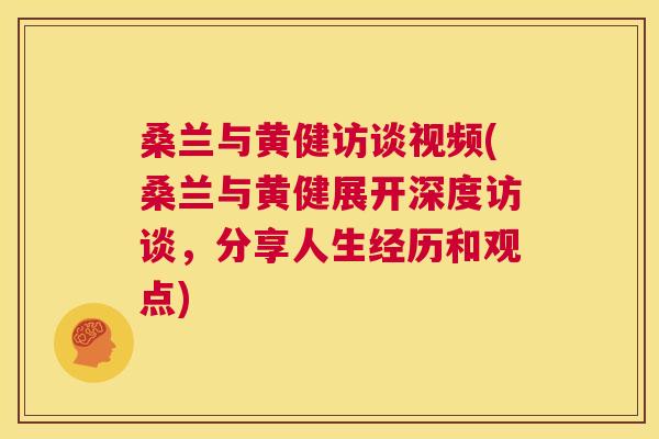 桑兰与黄健访谈视频(桑兰与黄健展开深度访谈,分享人生经历和观点) 桑兰与黄健访谈视频(桑兰与黄健展开深度访谈,分享人生经历和观点)