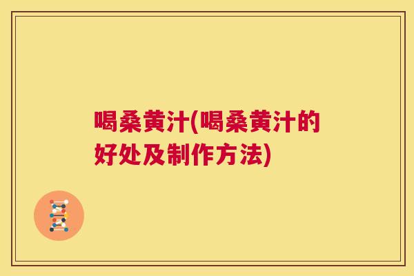 喝桑黄汁(喝桑黄汁的好处及制作方法)