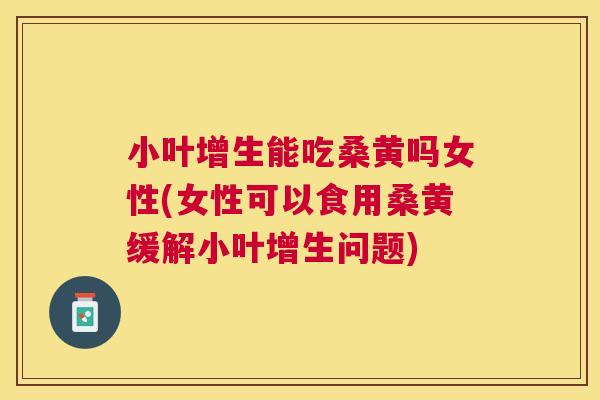 小叶增生能吃桑黄吗女性(女性可以食用桑黄缓解小叶增生问题) 小叶增生能吃桑黄吗女性(女性可以食用桑黄缓解小叶增生问题)