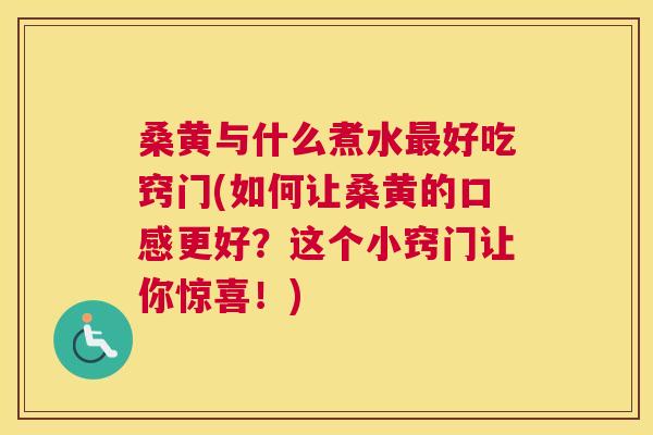 桑黄与什么煮水好吃窍门(如何让桑黄的口感更好?这个小窍门让你惊喜!) 桑黄与什么煮水好吃窍门(如何让桑黄的口感更好?这个小窍门让你惊喜!)