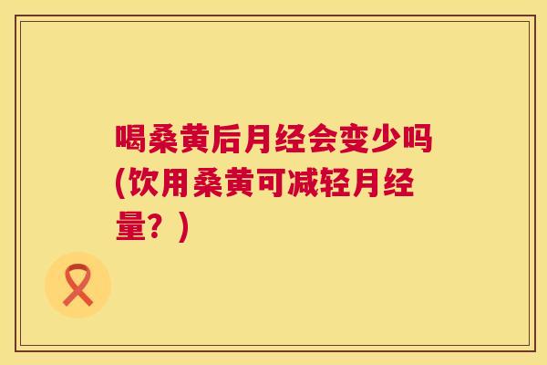 喝桑黄后会变少吗(饮用桑黄可减轻量?) 喝桑黄后会变少吗(饮用桑黄可减轻量?)