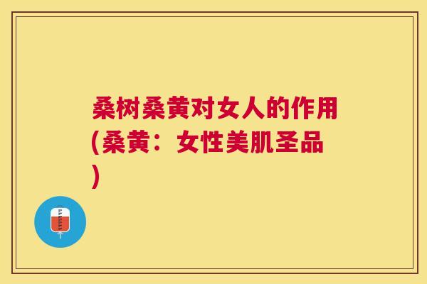 桑树桑黄对女人的作用(桑黄:女性美肌圣品) 桑树桑黄对女人的作用(桑黄:女性美肌圣品)