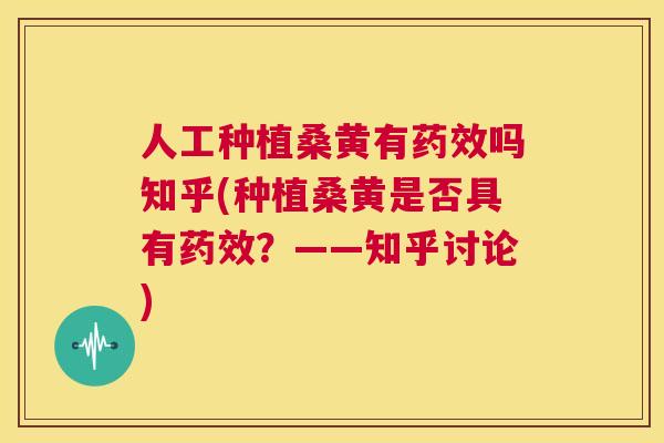 人工种植桑黄有吗知乎(种植桑黄是否具有?——知乎讨论) 人工种植桑黄有吗知乎(种植桑黄是否具有?——知乎讨论)