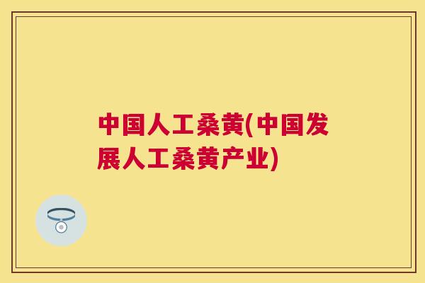 中国人工桑黄(中国发展人工桑黄产业) 中国人工桑黄(中国发展人工桑黄产业)