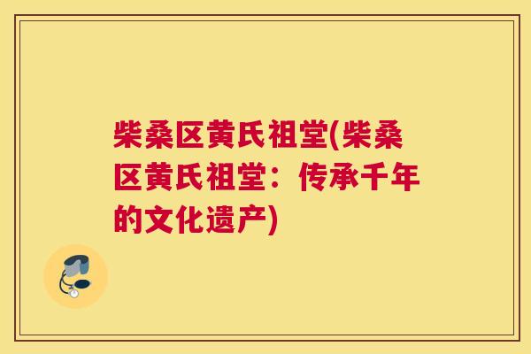 柴桑区黄氏祖堂(柴桑区黄氏祖堂：传承千年的文化遗产)