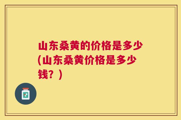 山东桑黄的价格是多少(山东桑黄价格是多少钱?) 山东桑黄的价格是多少(山东桑黄价格是多少钱?)