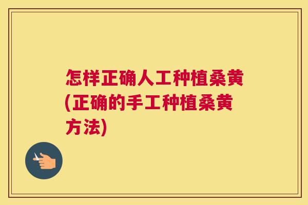 怎样正确人工种植桑黄(正确的手工种植桑黄方法) 怎样正确人工种植桑黄(正确的手工种植桑黄方法)