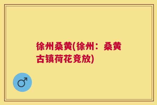 徐州桑黄(徐州:桑黄古镇荷花竞放) 徐州桑黄(徐州:桑黄古镇荷花竞放)