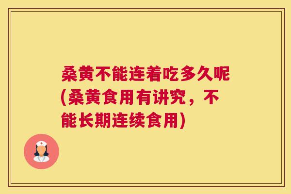 桑黄不能连着吃多久呢(桑黄食用有讲究,不能长期连续食用) 桑黄不能连着吃多久呢(桑黄食用有讲究,不能长期连续食用)