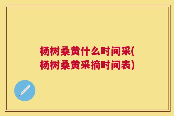 杨树桑黄什么时间采(杨树桑黄采摘时间表) 杨树桑黄什么时间采(杨树桑黄采摘时间表)
