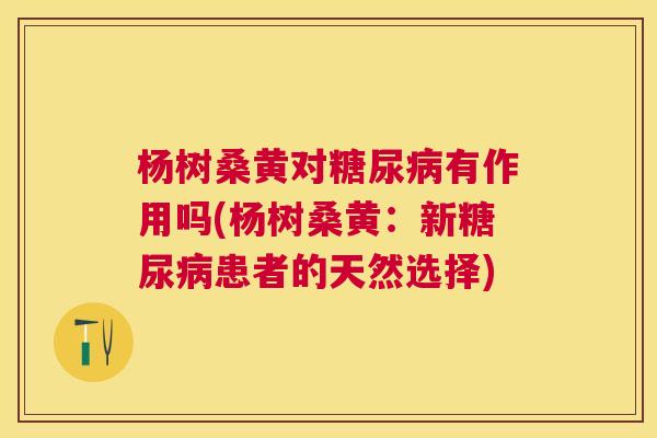 杨树桑黄对有作用吗(杨树桑黄:新患者的天然选择) 杨树桑黄对有作用吗(杨树桑黄:新患者的天然选择)