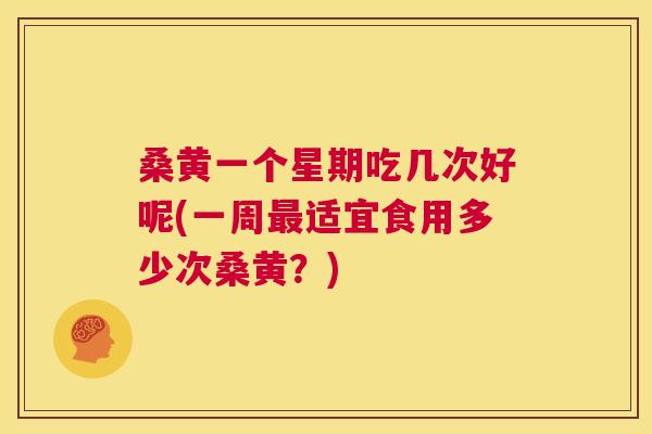 桑黄一个星期吃几次好呢(一周适宜食用多少次桑黄?) 桑黄一个星期吃几次好呢(一周适宜食用多少次桑黄?)