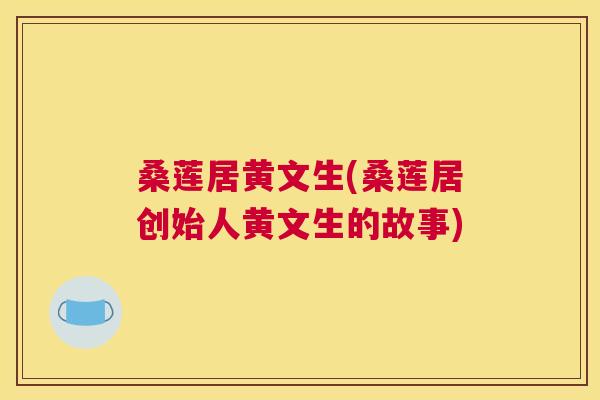 桑莲居黄文生(桑莲居创始人黄文生的故事) 桑莲居黄文生(桑莲居创始人黄文生的故事)
