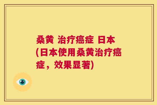 桑黄 症 日本(日本使用桑黄症,效果显著) 桑黄 症 日本(日本使用桑黄症,效果显著)