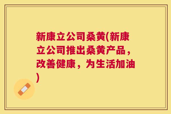 新康立公司桑黄(新康立公司推出桑黄产品,改善健康,为生活加油) 新康立公司桑黄(新康立公司推出桑黄产品,改善健康,为生活加油)