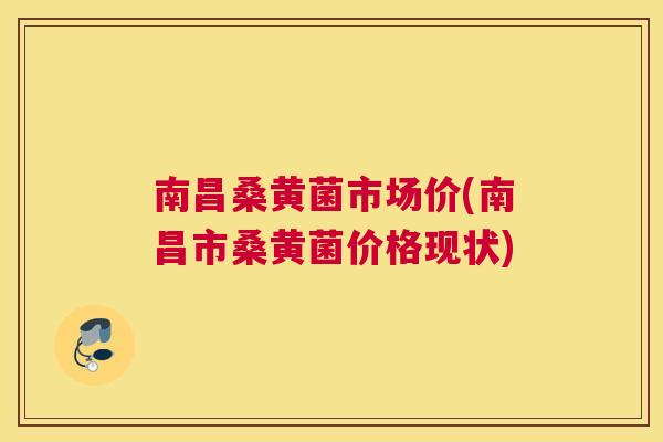 南昌桑黄菌市场价(南昌市桑黄菌价格现状) 南昌桑黄菌市场价(南昌市桑黄菌价格现状)