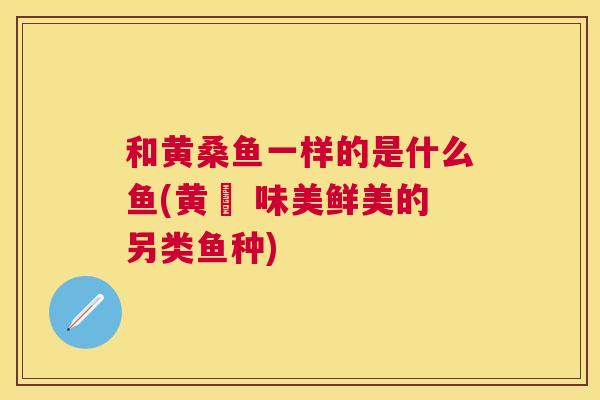 和黄桑鱼一样的是什么鱼(黄鰺 味美鲜美的另类鱼种) 和黄桑鱼一样的是什么鱼(黄鰺 味美鲜美的另类鱼种)