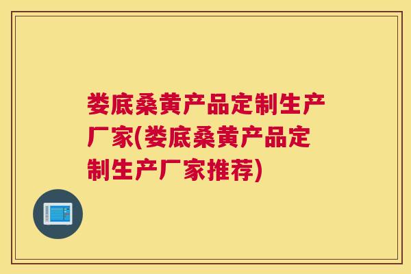 娄底桑黄产品定制生产厂家(娄底桑黄产品定制生产厂家推荐) 娄底桑黄产品定制生产厂家(娄底桑黄产品定制生产厂家推荐)
