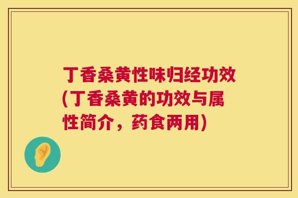 丁香桑黄性味归经功效(丁香桑黄的功效与属性简介,药食两用) 丁香桑黄性味归经功效(丁香桑黄的功效与属性简介,药食两用)