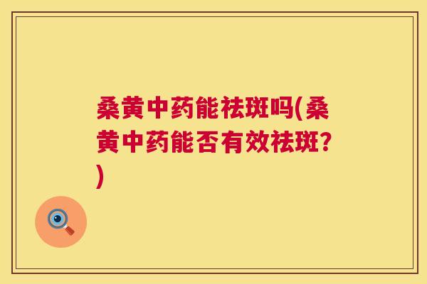 桑黄能祛斑吗(桑黄能否有效祛斑?) 桑黄能祛斑吗(桑黄能否有效祛斑?)