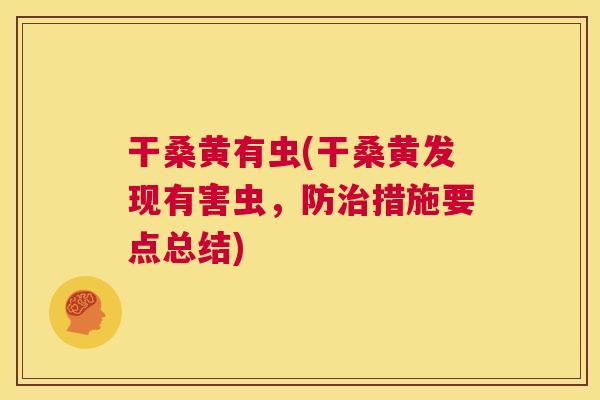 干桑黄有虫(干桑黄发现有害虫,防措施要点总结) 干桑黄有虫(干桑黄发现有害虫,防措施要点总结)