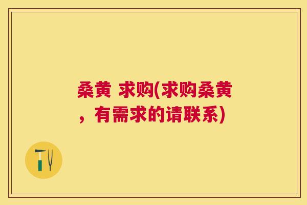 桑黄 求购(求购桑黄,有需求的请联系) 桑黄 求购(求购桑黄,有需求的请联系)