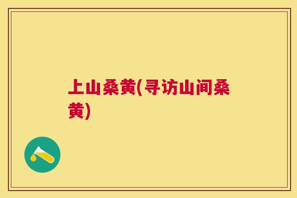 上山桑黄(寻访山间桑黄) 上山桑黄(寻访山间桑黄)