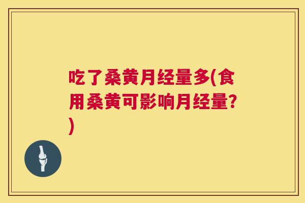 吃了桑黄量多(食用桑黄可影响量?) 吃了桑黄量多(食用桑黄可影响量?)