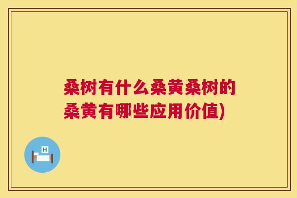 桑树有什么桑黄桑树的桑黄有哪些应用价值) 桑树有什么桑黄桑树的桑黄有哪些应用价值)