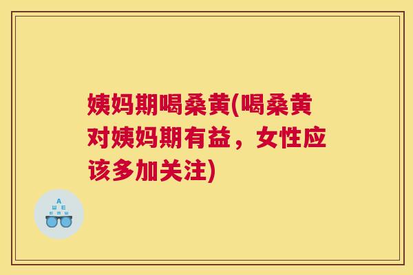 姨妈期喝桑黄(喝桑黄对姨妈期有益,女性应该多加关注) 姨妈期喝桑黄(喝桑黄对姨妈期有益,女性应该多加关注)